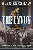 The Envoy: The Epic Rescue of the Last Jews of Europe in the Desperate Closing Months of World War II