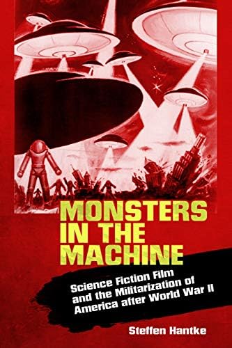 Monsters in the Machine: Science Fiction Film and the Militarization of America after World War II Hardcover โ June 20, 2016