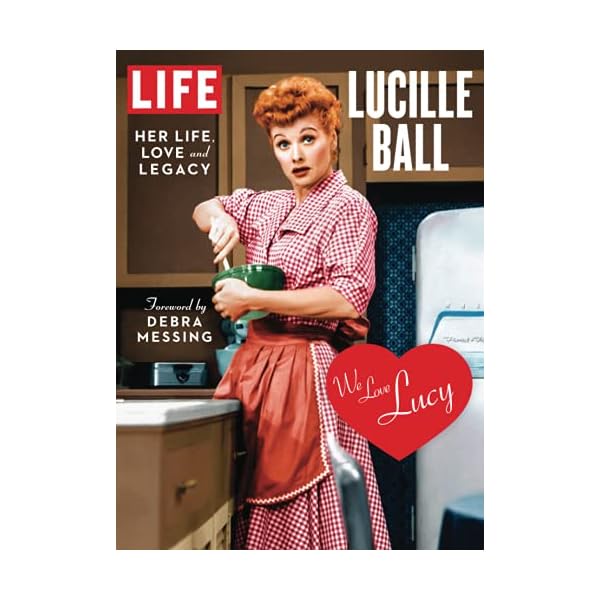 LIFE Lucille Ball: Her Life, Love and Legacy