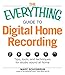 The Everything Guide to Digital Home Recording: Tips, tools, and techniques for studio sound at home by Marc Schonbrun