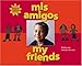 Mis Amigos / My Friends (Somos Latinos / We Are Latinos) (Spanish Edition) by George Ancona, Alma Flor Ada