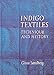 Indigo Textiles: Technique and History by 