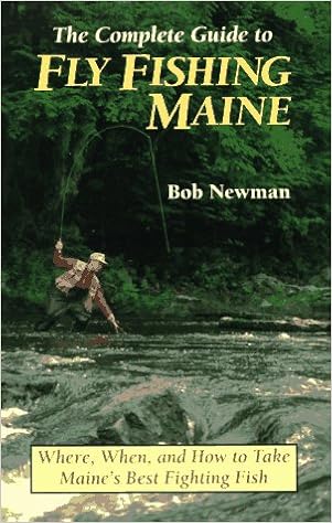 Complete Guide To Fly Fishing Maine Newman Bob 9780892723485 Amazon Com Books