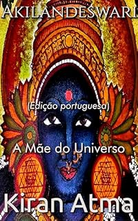 Livro Akilandeswari: A Mãe do Universo (Desvende os mistérios do universo Hindu: Explore Deuses, Deusas, Mitos, Lendas e a Antiga Sabedoria Védica Livro 24)