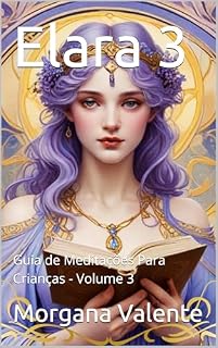 Livro Elara: Guia de Meditações Para Crianças - Volume 3 (COLEÇÃO: ELARA - GUIA DE MEDITAÇÕES PARA CRIANÇAS)