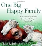 One Big Happy Family: Heartwarming Stories of Animals Caring for One Another
