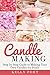 Candle Making: Step by Step Guide to Making Your Own Candles for Profit (Candle making, Candles, Beeswax, Candle Making Business, Soy Candles, Homemade Candles, Candlemaking Book)