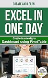 Excel in One Day Create and Learn Dashboard: Create step-by-step a Dashboard using PivotTable (Excel by 