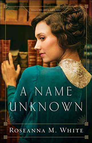 A Name Unknown (Shadows Over England Book #1) by [White, Roseanna M.]