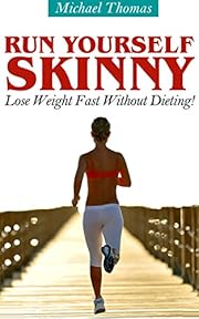 Run Yourself Skinny: Lose Weight Fast Without Dieting!