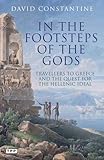 In the Footsteps of the Gods: Travellers to Greece and the Quest for the Hellenic Ideal (Tauris Parke Paperbacks) by David Constantine