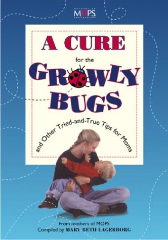 Cure for the Growly Bugs and Other Tried-and-True Tips for Moms, A