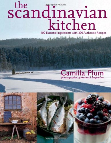 The Scandinavian Kitchen: Over 100 Essential Ingredients with 200 Authentic Recipes by Camilla Plum