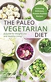 The Paleo Vegetarian Diet: A Guide For Weight Loss And Healthy Living