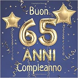Buon Compleanno 65 Anni Il Libro D Oro Dei Miei 65 Anni 21x21cm Un Libro Degli Ospiti Per Il Compleanno Con 100 Pagine Per Le Auguri Di Dorati Su Sfondo