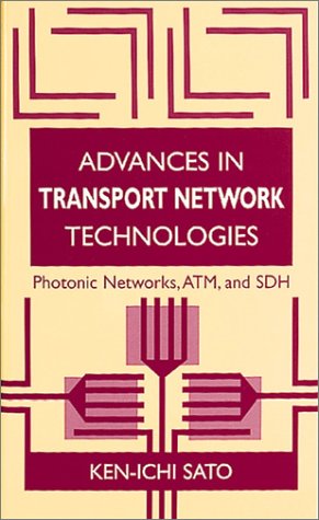 Advances in Transport Network Technologies: Photonic Networks, ATM, and SDH by Ken-Ichi Sato