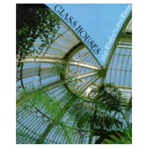 Glass Houses: A History of Greenhouses, Orangeries and Conservatories Glass Houses: A History of Greenhouses, Orangeries and Conservatories