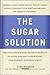 The Sugar Solution: Balance Your Blood Sugar Naturally to Avoid Disease, Lose Weight, Gain Energy, a by
