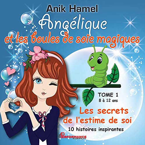 Angélique et les boules de soie magiques 01 : Les secrets de l'estime de soi (French Edition) by Anik Hamel