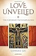 Love Unveiled: The Catholic Faith Explained