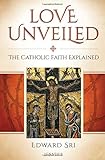 Love Unveiled: The Catholic Faith Explained
