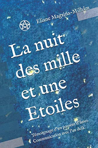 La nuit des mille et une Etoiles: Témoignage d'un passeur d'âmes. Communication avec l'au delà. ( by Eliane Magrina-Milhâm
