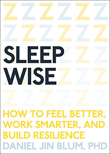 Sleep Wise: How to Feel Better, Work Smarter, and Build Resilience by Daniel Blum