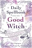 Daily Spellbook for the Good Witch: Quick, Simple, and Practical Magic for Every Day of the Year by Patti Wigington