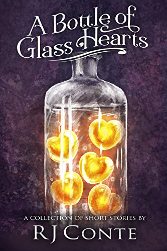 A Bottle of Glass Hearts: A Collection of Short Stories by RJ Conte