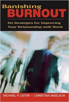 Banishing Burnout: Six Strategies for Improving Your Relationship with Work, by Michael P. Leiter Banishing Burnout: Six Strategies for Improving Your Relationship with Work, by Michael P. Leiter