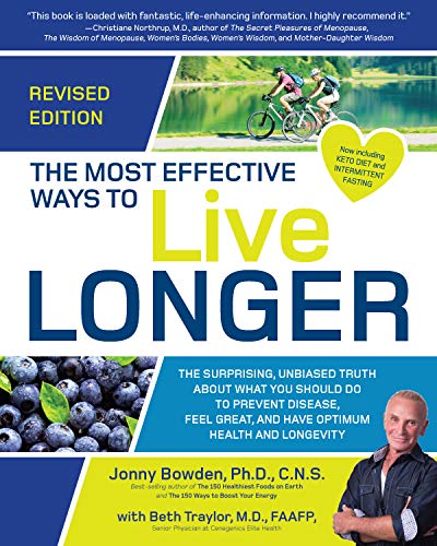 The Most Effective Ways to Live Longer, Revised: The Surprising, Unbiased Truth About What You Should Do to Prevent Disease, Feel Great, and Have Optimum Health and Longevity