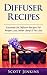 Diffuser Recipes: Essential Oil Diffuser Recipes For Weight Loss, Better Sleep & Fat Loss (Aromatherapy, Essential Oils, Detox, Cleanse, Healthy Living, ... Lavender Oil, Coconut Oil, Tea Tree Oil)