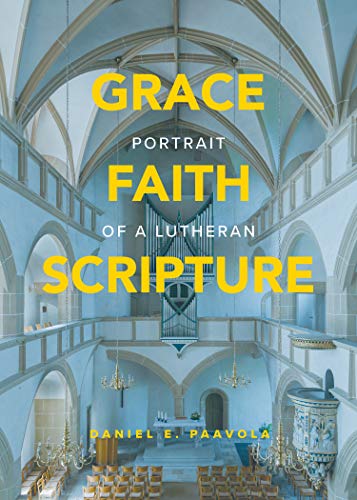 Grace, Faith, Scripture: Portrait of a Lutheran by Daniel Paavola