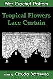 Tropical Flowers Lace Curtain Filet Crochet Pattern: Complete Instructions and Chart