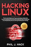 HACKING LINUX: The Complete Beginners Programming System Guide With Practical Hacking Tools And Essentials Basics Of Hack. Includes Kali Linux Step By Step, Security Testing And Penetration Testing by Phil J. Hack