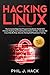 HACKING LINUX: The Complete Beginners Programming System Guide With Practical Hacking Tools And Essentials Basics Of Hack. Includes Kali Linux Step By Step, Security Testing And Penetration Testing by Phil J. Hack