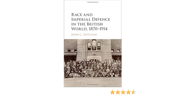 Race And Imperial Defence In The British World 1870 1914 Mitcham John C 9781107138995 Amazon Com Books