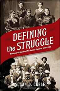 Defining The Struggle National Organizing For Racial Justice 1880 1915 Susan D Carle