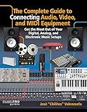 The Complete Guide to Connecting Audio, Video and MIDI Equipment: Get the Most Out of Your Digital, by 
