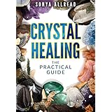 Crystal Healing - The Practical Guide To Start Your Gemstone Healing Journey Today