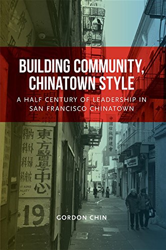 Building Community, Chinatown Style: A Half Century of Leadership in San Francisco Chinatown by Gordon Chin