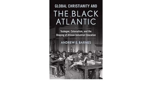 Global Christianity And The Black Atlantic Tuskegee Colonialism