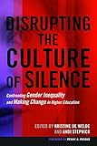 Disrupting the Culture of Silence: Confronting Gender Inequality and Making Change in Higher Educati