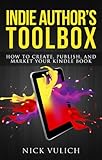 Indie Author's Toolbox: How to Create, Publish, and Market Your Kindle book by Nick Vulich