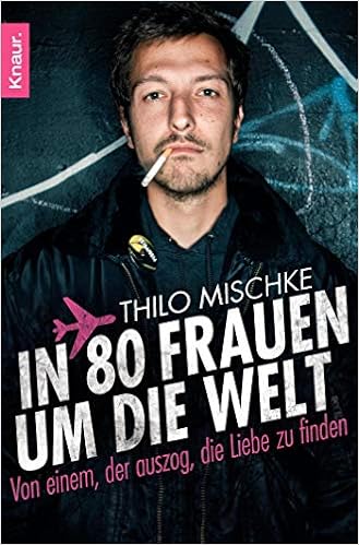 In 80 Frauen Um Die Welt Von Einem Der Auszog Die Liebe Zu Finden Amazon De Mischke Thilo Bucher