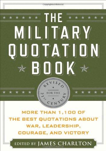 The Military Quotation Book: More than 1,100 of the Best Quotations About War, Leadership, Courage, Victory, and Defeat