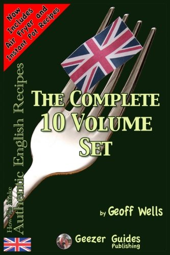 How To Make Authentic English Recipes - The Complete 10 Volume Set by Geoff Wells