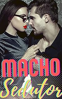 Livro Macho Sedutor: Um guia de como ser irresistível e dominador
