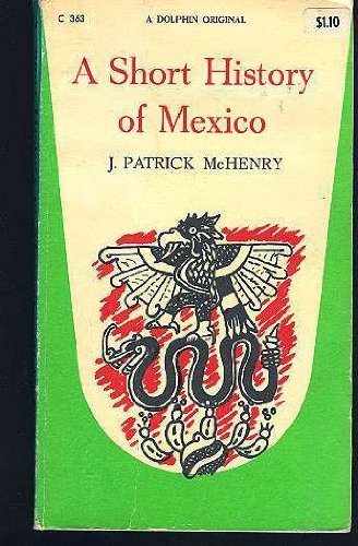 A Short History Of Mexico Mchenry John Patrick 9780385023917 Amazon
