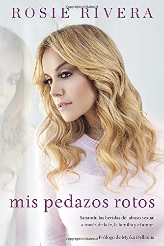 Mis pedazos rotos: Sanando las heridas del abuso sexual a través de la fé, la familia y el amor (S by Rosie Rivera